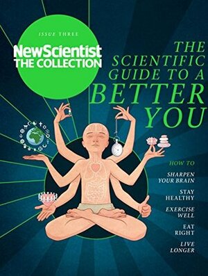 The Scientific Guide to a Better You: New Scientist: The Collection by New Scientist