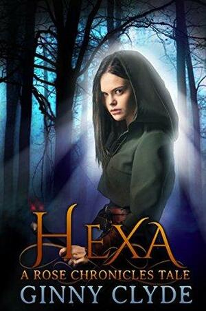 Hexa: A Rose Chronicles Tale by Ginny Clyde