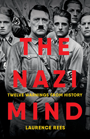 The Nazi Mind: Twelve Warnings From History by Laurence Rees