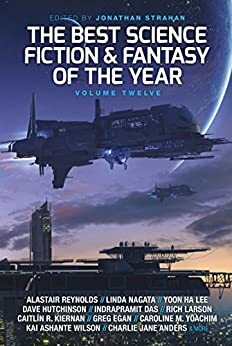 The Best Science Fiction and Fantasy of the Year, Volume Twelve by Jonathan Strahan, Scott Lynch, Yoon Ha Lee, Charlie Jane Anders, Rich Larson