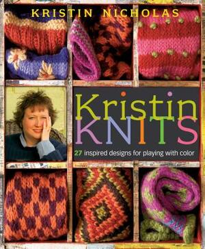 Kristin Knits: 27 Inspired Designs for Playing with Color by Kristin Nicholas