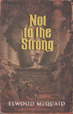 Not to the Strong by Elwood McQuaid