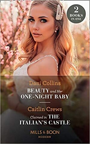 Beauty And Her One-Night Baby / Claimed In The Italian's Castle by Caitlin Crews, Dani Collins