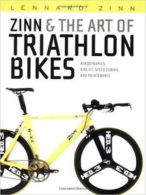 Zinn & the Art of Triathlon Bikes: Aerodynamics, Bike Fit, Speed Tuning, and Maintenance by Lennard Zinn, Todd Telander