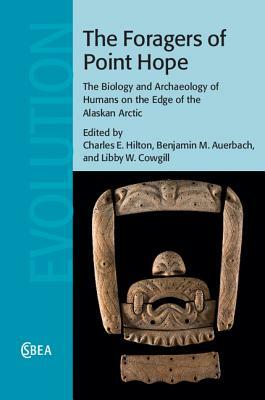 The Foragers of Point Hope: The Biology and Archaeology of Humans on the Edge of the Alaskan Arctic by 