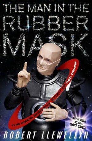 The Man In The Rubber Mask: The Inside Smegging Story of Red Dwarf by Robert Llewellyn