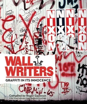 Wall Writers: Graffiti in Its Innocence by Roger Gastman, Caleb Neelon, Trina Calderón
