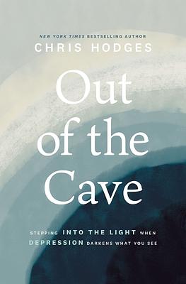 Out of the Cave: Stepping Into the Light When Depression Darkens What You See by Chris Hodges