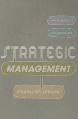 Strategic Management: Strategists at Work by Robert Macintosh, Donald MacLean