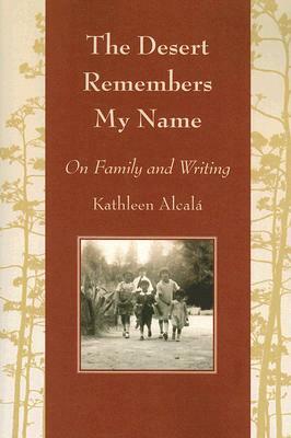 The Desert Remembers My Name: On Family and Writing by Kathleen Alcala