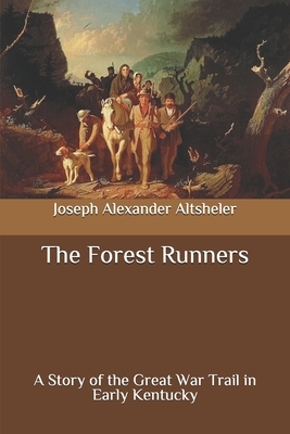The Forest Runners: A Story of the Great War Trail in Early Kentucky by Joseph Alexander Altsheler