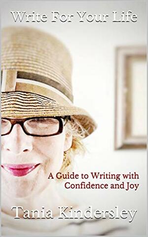 Write For Your Life: A Guide to Writing with Confidence and Joy by Tania Kindersley