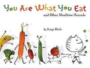 You are What You Eat: And Other Mealtime Hazards by Serge Bloch, Serge Bloch