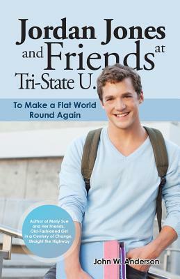 Jordan Jones and Friends at Tri-State U.: To Make a Flat World Round Again by John W. Anderson