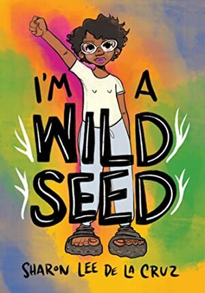 I'm a Wild Seed: My Graphic Memoir on Queerness and Decolonizing the World by Sharon Lee De La Cruz