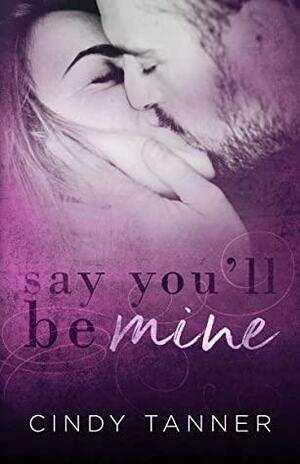 Say You'll Be Mine, #3 by Cindy Tanner