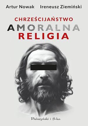Chrześcijaństwo. Amoralna religia by Artur Nowak, Artur Nowak, Ireneusz Zieminski