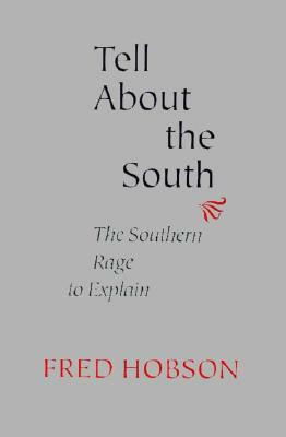 Tell about the South: The Southern Rage to Explain by Fred Hobson