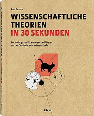 Wissenschaftliche Theorien in 30 Sekunden: Die wichtigsten Erkenntnisse und Thesen aus der Geschichte der Wissenschaft by Paul Parsons