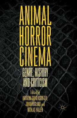 Animal Horror Cinema: Genre, History and Criticism by Nicklas Hållén, Katarina Gregersdotter, Johan Höglund