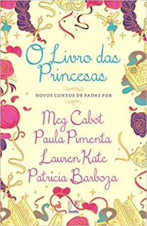 O livro das princesas by Patrícia Barboza, Paula Pimenta, Lauren Kate, Meg Cabot