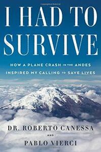 I Had to Survive: How a Plane Crash in the Andes Inspired My Calling to Save Lives by Roberto Canessa