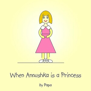 When Annushka is a Princess by Papa