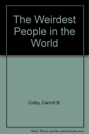 The Weirdest People in the World by C.B. Colby