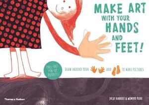 Make Art with Your Hands and Feet!: Draw Around Your Hands and Feet to Create Pictures by Jacky Bahbout
