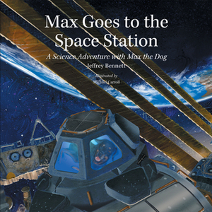 Max Goes to the Space Station: A Science Adventure with Max the Dog by Michael Carroll, Jeffrey O. Bennett