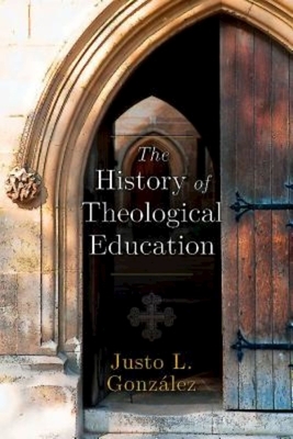 The History of Theological Education by González Justo L.