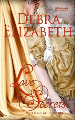 Love by Secrets (Book 1, Age of Innocence) by Debra Elizabeth