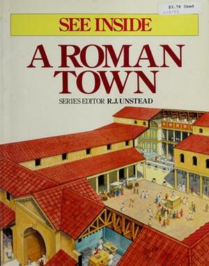 See Inside a Roman Town by Bill Stallion, Bernard Robinson, R.J. Unstead, Jonathan Rutland, Angus McBride
