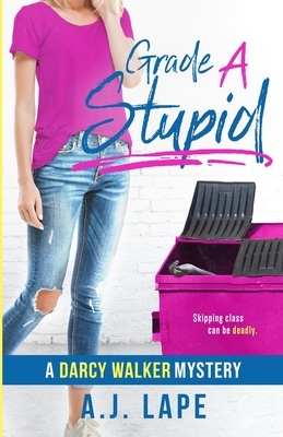 Grade A Stupid: Book 1 of the Darcy Walker Series by A. J. Lape