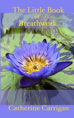 The Little Book of Breathwork by Catherine Carrigan