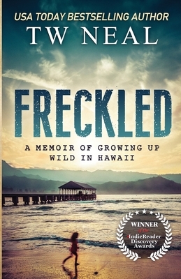 Freckled: A Memoir of Growing up Wild in Hawaii by T.W. Neal