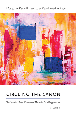 Circling the Canon, Volume II: The Selected Book Reviews of Marjorie Perloff, 1995-2017 by Marjorie Perloff