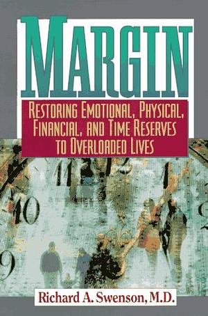 Margin: Restoring Emotional, Physical, Financial, and Time Reserves to Overloaded Lives by Richard A. Swenson