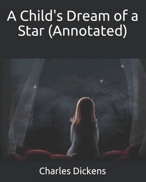 A Child's Dream of a Star (Annotated) by Charles Dickens