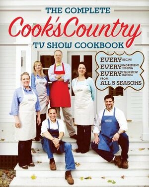 The Complete Cook's Country TV Show Cookbook: Every Recipe, Every Ingredient Testing, and Every Equipment Rating from the Hit TV Show by America's Test Kitchen