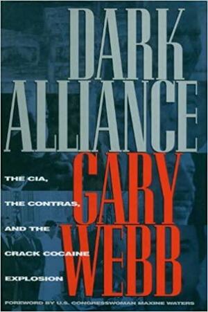 Dark Alliance: The CIA, the Contras, and the Cocaine Explosion by Gary Webb