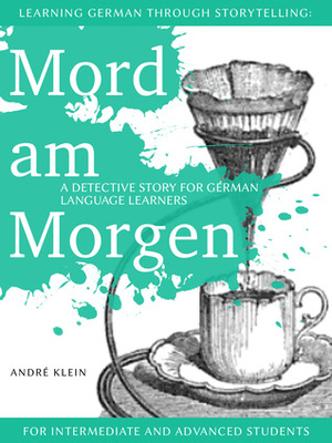 Learning German Through Storytelling: Mord Am Morgen by André Klein