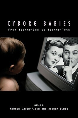 Cyborg Babies: From Techno-Sex to Techno-Tots by 