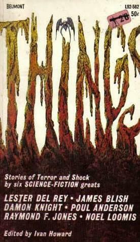 Things: Stories of Terror and Shock by Six Science-Fiction Greats by James Blish, Noel Loomis, Ivan Howard, Lester del Rey, Damon Knight, Raymond F. Jones, Poul Anderson