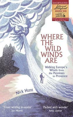 Where the Wild Winds Are: Walking Europe's Winds from the Pennines to Provence by Nick Hunt