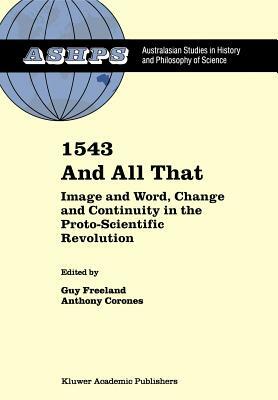 1543 and All That: Image and Word, Change and Continuity in the Proto-Scientific Revolution by 