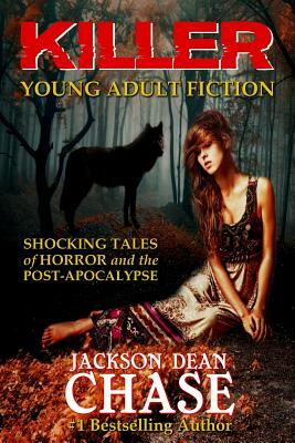 Killer Young Adult Fiction: Shocking Tales of Horror and the Post-Apocalypse by Jackson Dean Chase