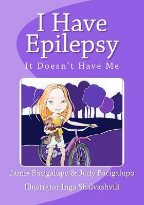 I Have Epilepsy. It Doesn't Have Me. by Judy Bacigalupo, Jamie Bacigalupo