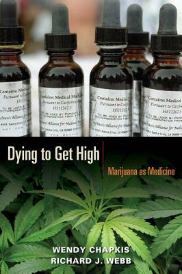 Dying to Get High: Marijuana as Medicine by Richard J. Webb, Wendy Chapkis