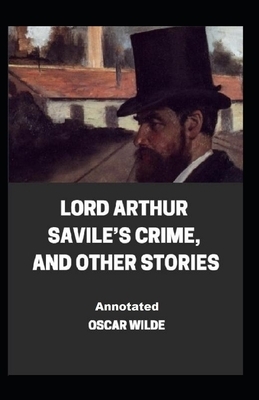 Lord Arthur Savile's Crime, And Other Stories Annotated by Oscar Wilde